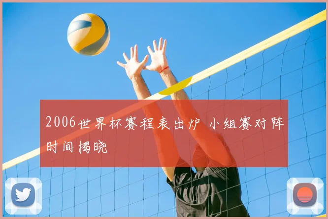 2006世界杯赛程表出炉 小组赛对阵时间揭晓