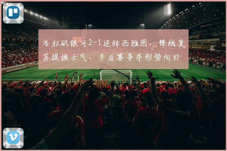洛杉矶银河2-1逆转西雅图，锋线复苏提振士气，季后赛争夺形势向好