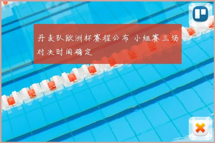 丹麦队欧洲杯赛程公布 小组赛三场对决时间确定