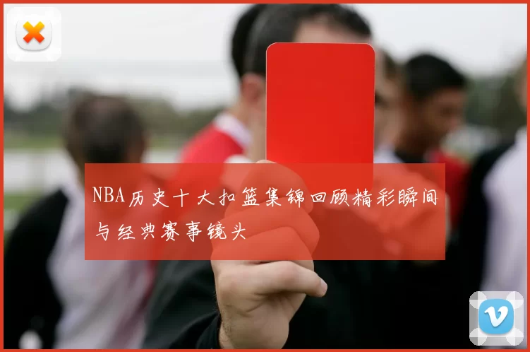 NBA历史十大扣篮集锦回顾精彩瞬间与经典赛事镜头