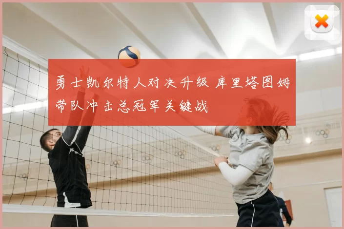 勇士凯尔特人对决升级 库里塔图姆带队冲击总冠军关键战