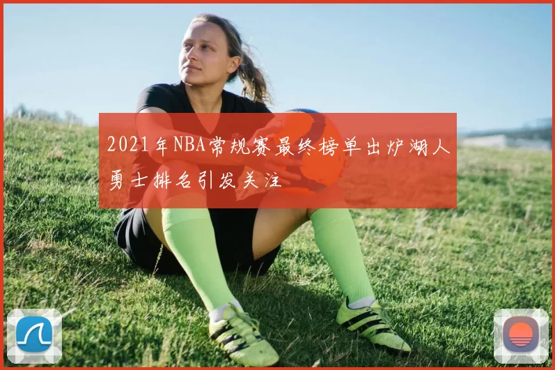 2021年NBA常规赛最终榜单出炉湖人勇士排名引发关注