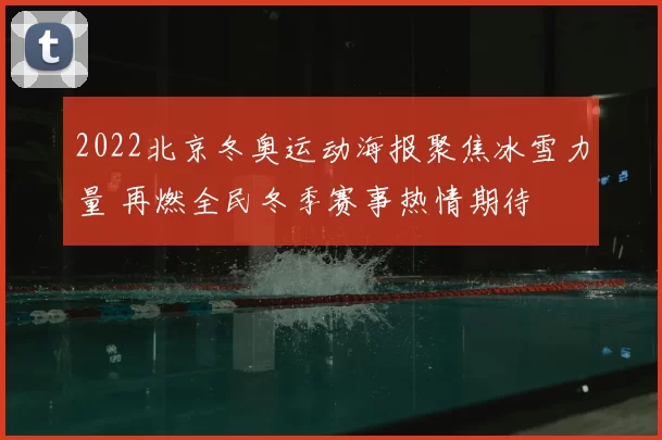 2022北京冬奥运动海报聚焦冰雪力量 再燃全民冬季赛事热情期待