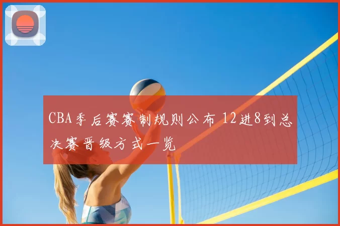 CBA季后赛赛制规则公布 12进8到总决赛晋级方式一览