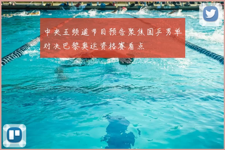 中央五频道节目预告聚焦国乒男单对决巴黎奥运资格赛看点