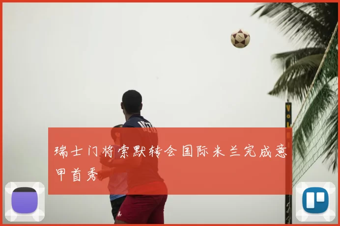 瑞士门将索默转会国际米兰完成意甲首秀