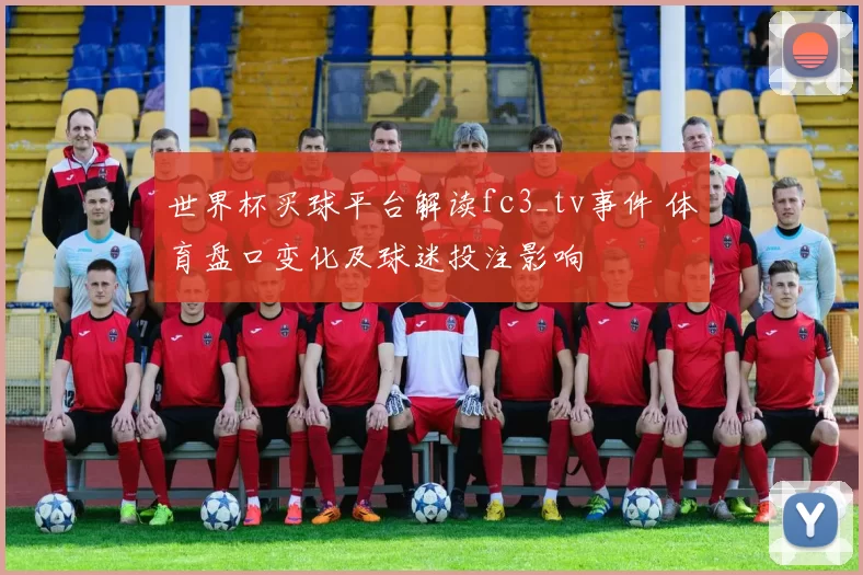 世界杯买球平台解读fc3_tv事件 体育盘口变化及球迷投注影响