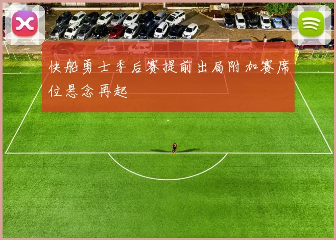 快船勇士季后赛提前出局附加赛席位悬念再起