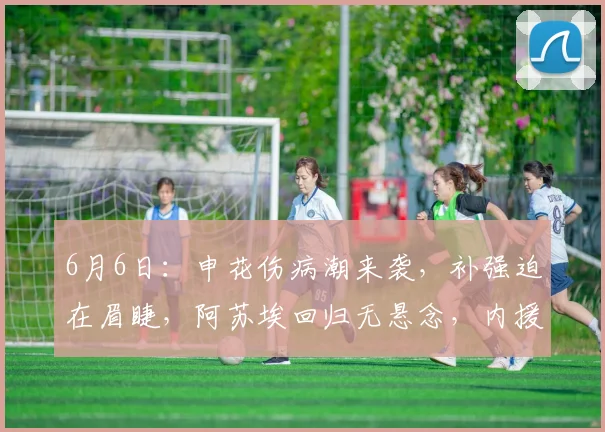 6月6日：申花伤病潮来袭，补强迫在眉睫，阿苏埃回归无悬念，内援是否能撬动最后的机会？_速度_队里_比赛